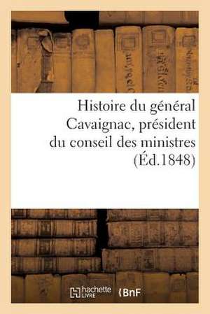 Histoire Du General Cavaignac, President Du Conseil Des Ministres