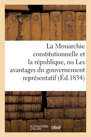 La Monarchie Constitutionnelle Et La Republique, Ou Les Avantages Du Gouvernement Representatif