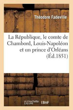 La Republique, Le Comte de Chambord, Louis-Napoleon Et Un Prince D'Orleans de Fadeville-T