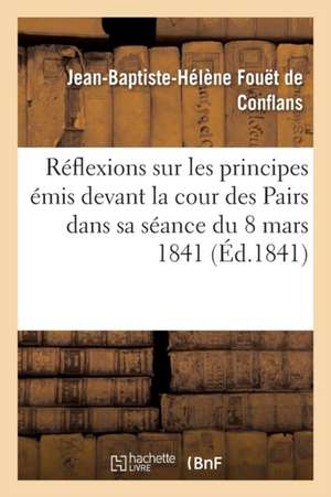 Reflexions Sur Les Principes Emis Devant La Cour Des Pairs Dans Sa Seance Du 8 Mars 1841 de Fouet De Conflans-J-B-H