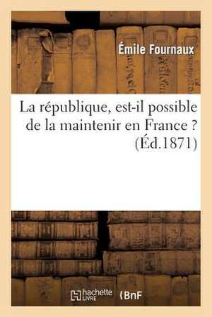 La Republique, Est-Il Possible de La Maintenir En France ? de Fournaux-E