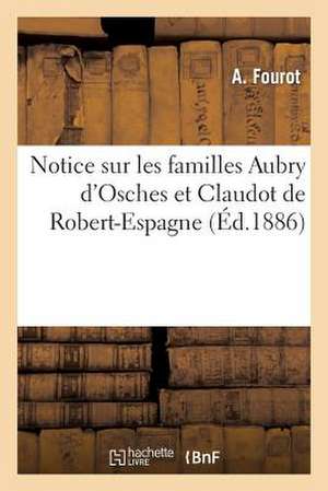 Notice Sur Les Familles Aubry D'Osches Et Claudot de Robert-Espagne de Fourot-A