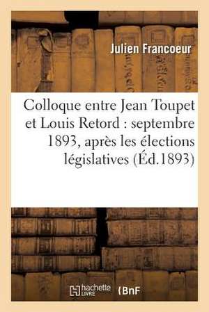 Colloque Entre Jean Toupet Et Louis Retord: Septembre 1893, Apres Les Elections Legislatives de Francoeur-J