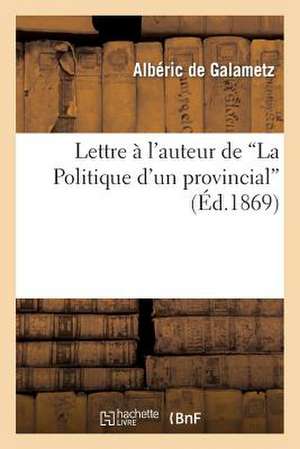 Lettre A L'Auteur de 'la Politique D'Un Provincial' de De Galametz-A