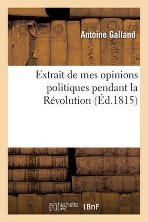 Extrait de Mes Opinions Politiques Pendant La Revolution de Galland-A