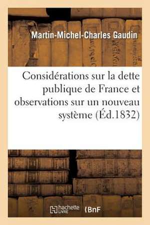 Considerations Sur La Dette Publique de France Et Observations Sur Un Nouveau Syteme de Finances de Gaudin-M-M-C