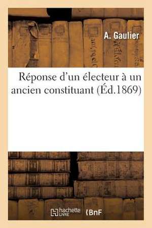 Reponse D'Un Electeur a Un Ancien Constituant de Gaulier-A