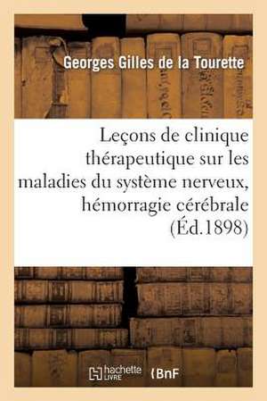 Lecons de Clinique Therapeutique Sur Les Maladies Du Systeme Nerveux, Hemorragie Cerebrale: Et de La 'France Chretienne' de Gilles De La Tourette-G