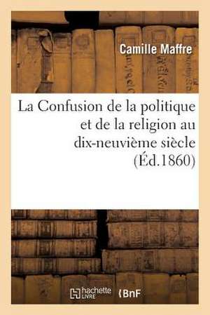 La Confusion de La Politique Et de La Religion Au Dix-Neuvieme Siecle