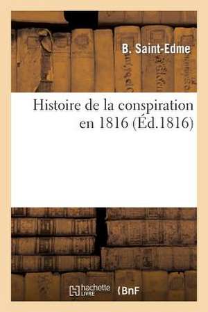 Histoire de La Conspiration En 1816. 1ere Partie