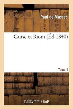 Guise Et Riom. T. 1