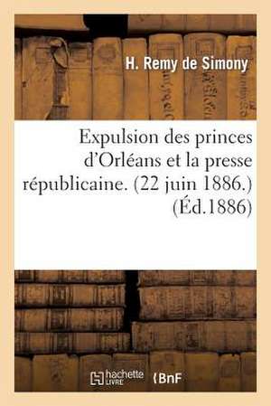 Expulsion Des Princes D'Orleans Et La Presse Republicaine. (22 Juin 1886.)