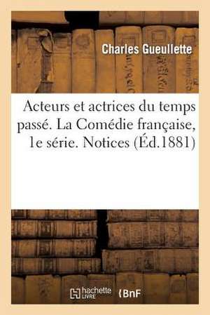 Acteurs Et Actrices Du Temps Passe. La Comedie Francaise, 1e Serie. Notices