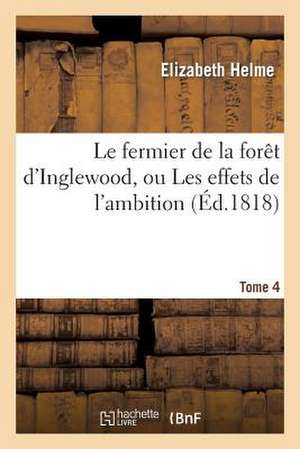 Le Fermier de La Foret D'Inglewood, Ou Les Effets de L'Ambition. Tome 4