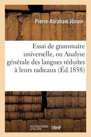 Essai de Grammaire Universelle, Ou Analyse Générale Des Langues Réduites À Leurs Radicaux: , Et Traduites Les Unes Aux Autres Au Moyen d'Une Hémi-Pasi de Pierre Abraham Jônain