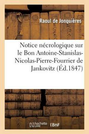 Notice Necrologique Sur Le Bon Antoine-Stanislas-Nicolas-Pierre-Fourrier de Jankovitz de Jezenicze