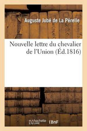 Nouvelle Lettre Du Chevalier de L'Union A M. Le Vicomte de Chateaubriand Sur Sa Nouvelle