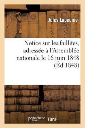 Notice Sur Les Faillites, Adressee A L'Assemblee Nationale Le 16 Juin 1848