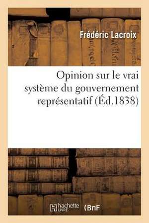 Opinion Sur Le Vrai Systeme Du Gouvernement Representatif Combine Avec L'Existence Politique