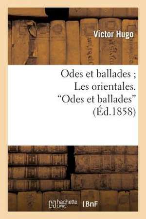 Odes Et Ballades; Les Orientales. Odes Et Ballades