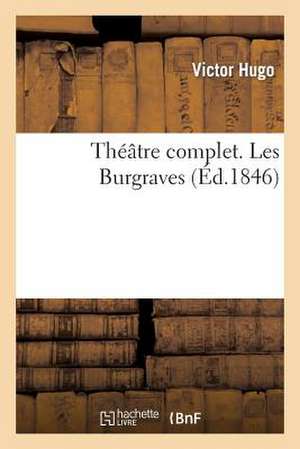 Theatre Complet. Les Burgraves