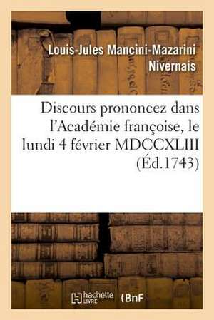 Discours Prononcez Dans L'Academie Francoise, Le Lundi 4 Fevrier MDCCXLIII