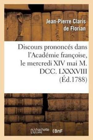 Discours Prononces Dans L'Academie Francoise, Le Mercredi XIV Mai M. DCC. LXXXVIII