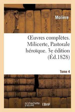 Oeuvres Completes. Tome 4. Milicerte, Pastorale Heroique