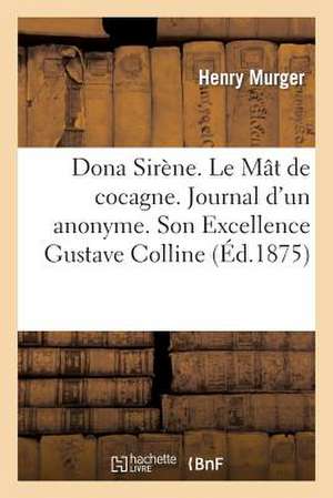 Dona Sirene. Le Mat de Cocagne. Journal D'Un Anonyme. Son Excellence Gustave Colline