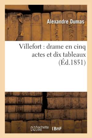 Villefort: Drame En Cinq Actes Et Dix Tableaux de Alexandre Dumas