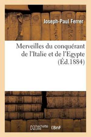 Merveilles Du Conquerant de L'Italie Et de L'Egypte