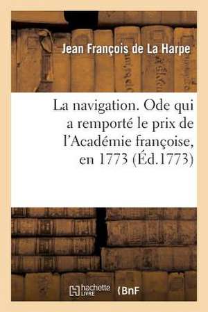 La Navigation. Ode Qui a Remporte Le Prix de L'Academie Francoise, En 1773