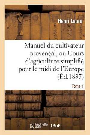 Manuel Du Cultivateur Provencal, Ou Cours D'Agriculture Simplifie. T1