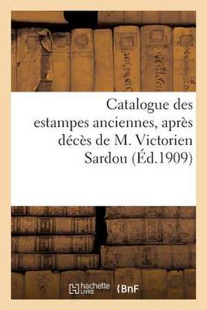 Catalogue Des Estampes Anciennes, Dont La Vente, Apres Deces de M. Victorien Sardou