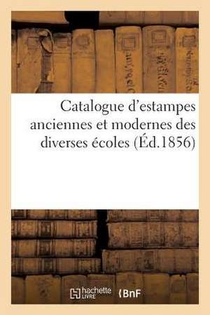 Catalogue D'Estampes Anciennes Et Modernes Des Diverses Ecoles