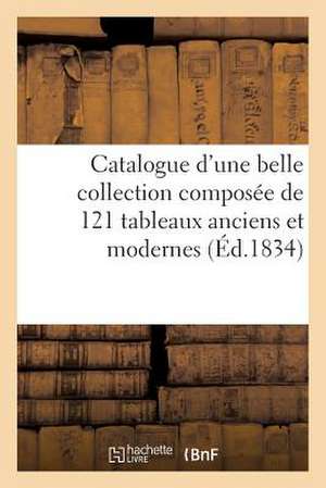 Catalogue D'Une Belle Collection Composee de 121 Tableaux Anciens Et Modernes