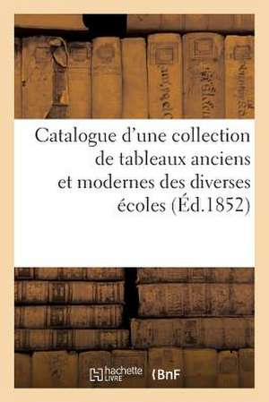 Catalogue D'Une Collection de Tableaux Anciens Et Modernes Des Diverses Ecoles