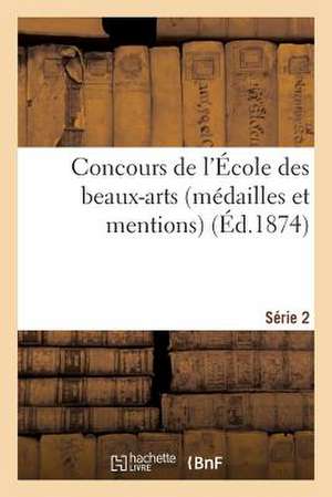 Concours de L'Ecole Des Beaux-Arts (Medailles Et Mentions). Serie 2