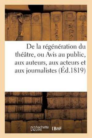 de La Regeneration Du Theatre, Ou Avis Au Public, Aux Auteurs, Aux Acteurs Et Aux Journalistes