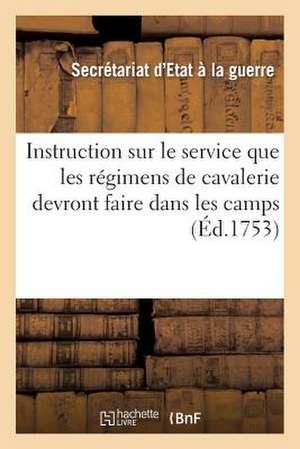 Instruction Sur Le Service Que Les Regimens de Cavalerie Devront Faire Dans Les Camps