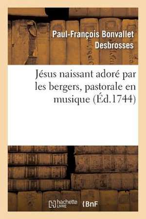 Jesus Naissant Adore Par Les Bergers, Pastorale En Musique, Representee Par