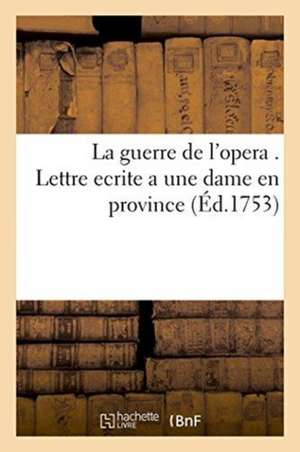 La Guerre de l'Opera Lettre Ecrite a Une Dame En Province de Sans Auteur