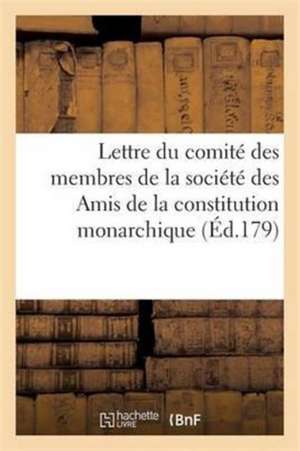 Lettre Du Comité Des Membres de la Société Des Amis de la Constitution Monarchique 27 Janvier 1791: À M. Le Président de l'Assemblée Nationale de Sans Auteur