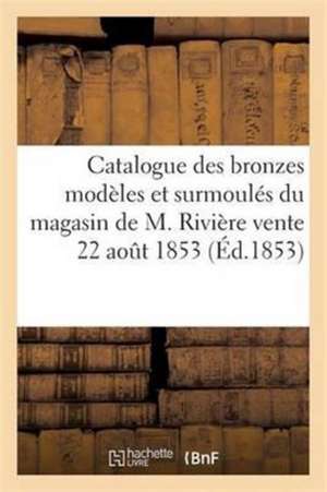 Catalogue Des Bronzes Modèles Et Surmoulés Du Magasin de M. Rivière Vente 22 Août 1853 de Sans Auteur