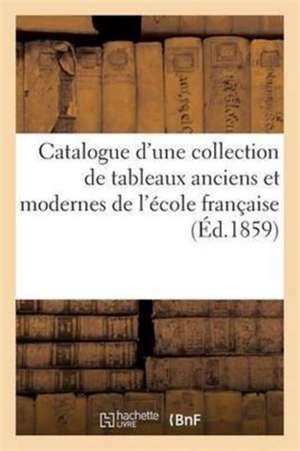 Catalogue d'Une Collection de Tableaux Anciens Et Modernes de l'École Française de Sans Auteur