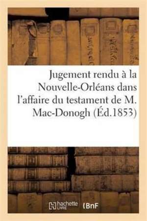 Observations Sur Le Jugement Rendu À La Nouvelle-Orléans Dans l'Affaire Du Testament de M.Mac-Donogh de Sans Auteur