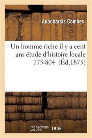 Un Homme Riche Étude d'Histoire Locale 1775-1804 de Anacharsis Combes