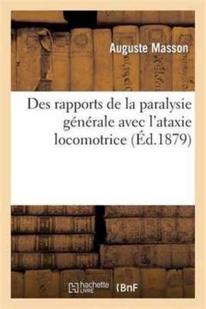 Des Rapports de la Paralysie Générale Avec l'Ataxie Locomotrice de Auguste Masson