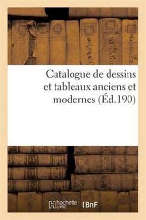 Catalogue de Dessins Et Tableaux Anciens Et Modernes Provenant En Partie de la Collection de M. H. D: Dessins de Différents Genres, Tableaux, Vues de de Sans Auteur