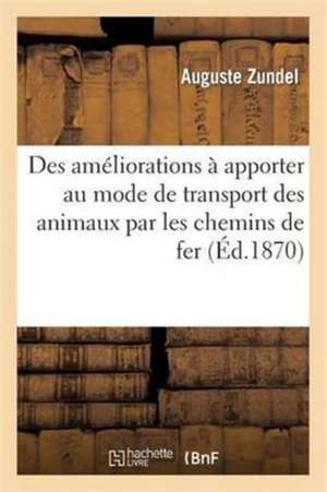 Des Améliorations À Apporter Au Mode de Transport Des Animaux Par Les Chemins de Fer de Zundel